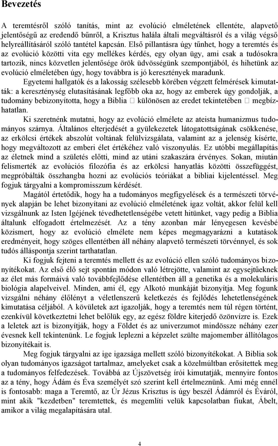 Első pillantásra úgy tűnhet, hogy a teremtés és az evolúció közötti vita egy mellékes kérdés, egy olyan ügy, ami csak a tudósokra tartozik, nincs közvetlen jelentősége örök üdvösségünk szempontjából,