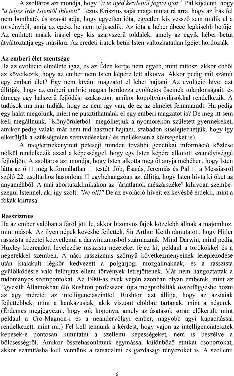 Az ióta a héber ábécé legkisebb betűje. Az említett másik írásjel egy kis szarvszerű toldalék, amely az egyik héber betűt átváltoztatja egy másikra.