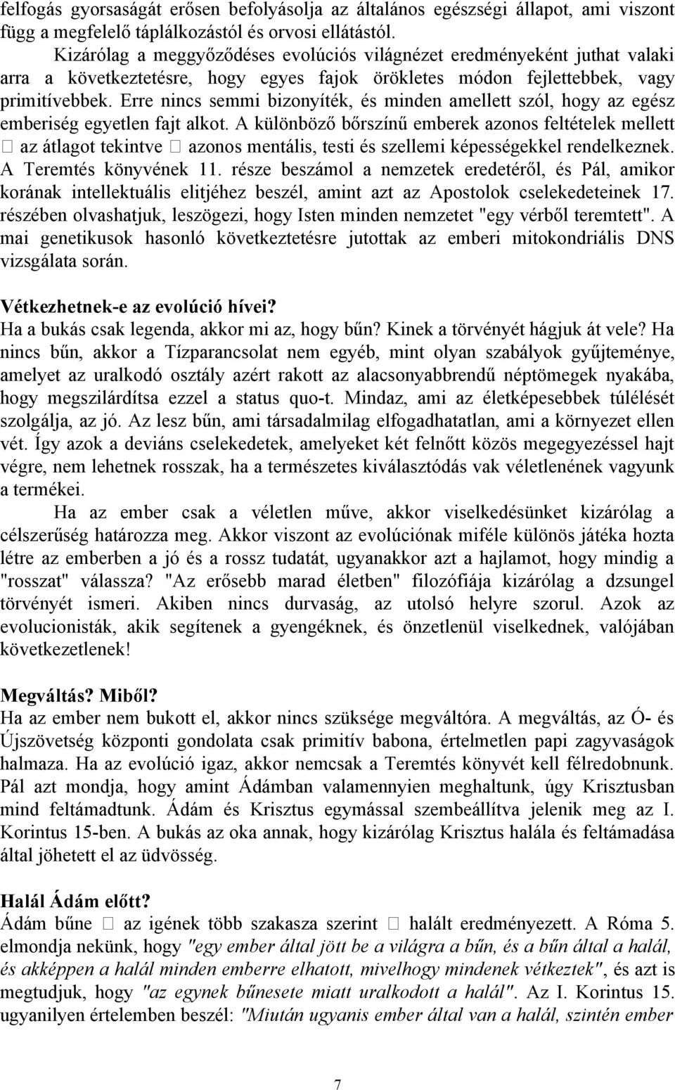 Erre nincs semmi bizonyíték, és minden amellett szól, hogy az egész emberiség egyetlen fajt alkot.