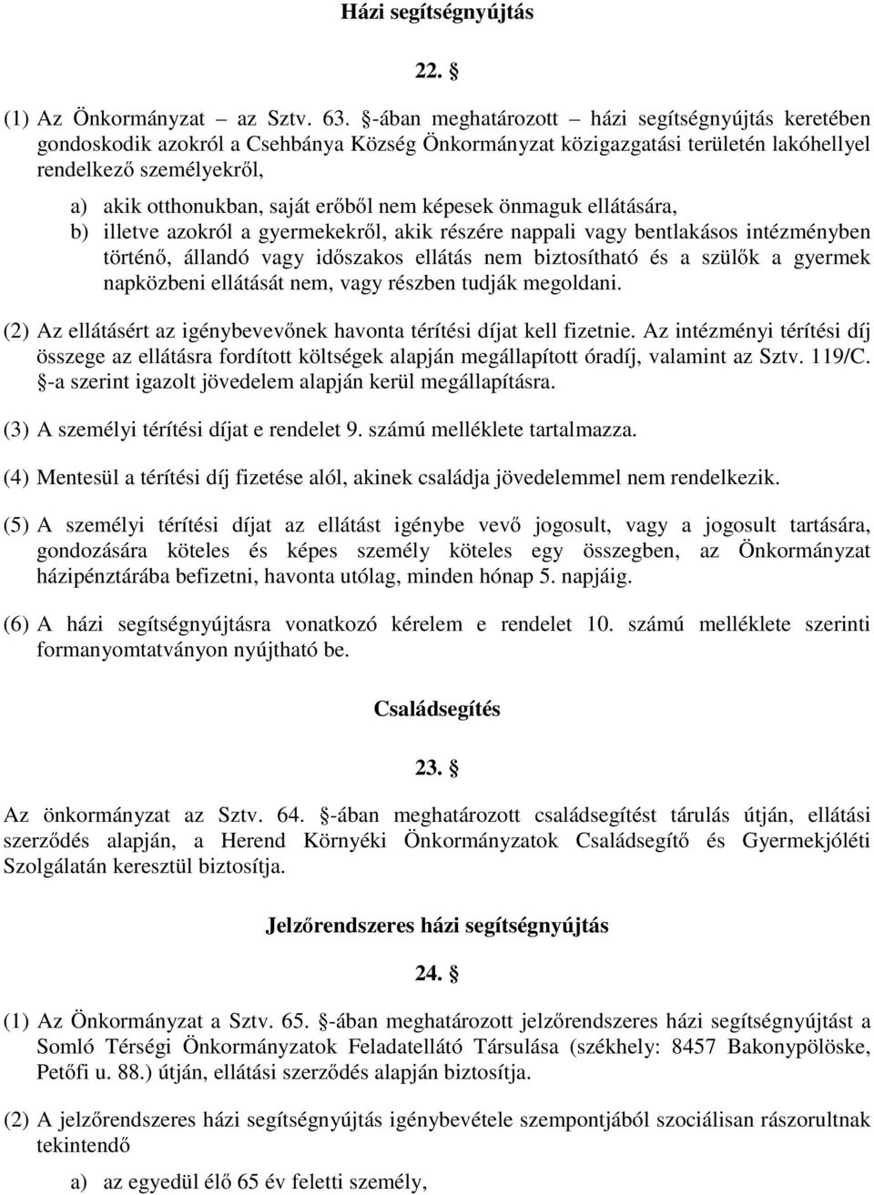 nem képesek önmaguk ellátására, b) illetve azokról a gyermekekről, akik részére nappali vagy bentlakásos intézményben történő, állandó vagy időszakos ellátás nem biztosítható és a szülők a gyermek