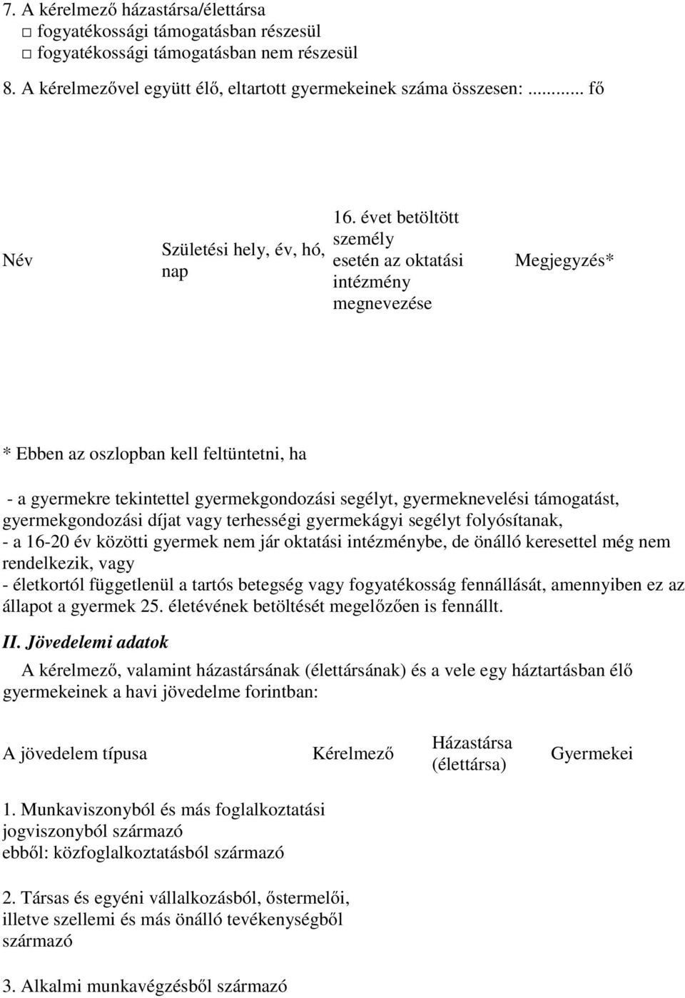 évet betöltött személy esetén az oktatási intézmény megnevezése Megjegyzés* * Ebben az oszlopban kell feltüntetni, ha - a gyermekre tekintettel gyermekgondozási segélyt, gyermeknevelési támogatást,