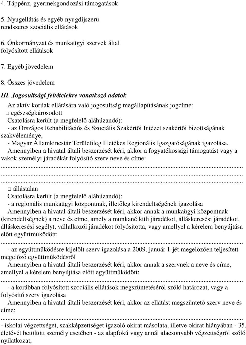 Jogosultsági feltételekre vonatkozó adatok Az aktív korúak ellátására való jogosultság megállapításának jogcíme: egészségkárosodott Csatolásra került (a megfelelő aláhúzandó): - az Országos