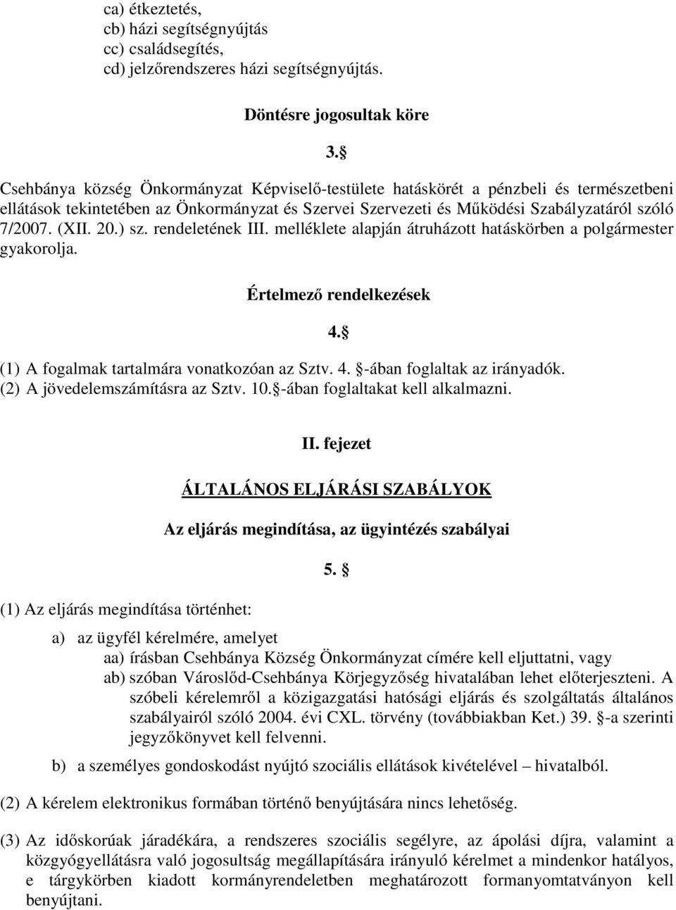 ) sz. rendeletének III. melléklete alapján átruházott hatáskörben a polgármester gyakorolja. Értelmező rendelkezések (1) A fogalmak tartalmára vonatkozóan az Sztv. 4. -ában foglaltak az irányadók.