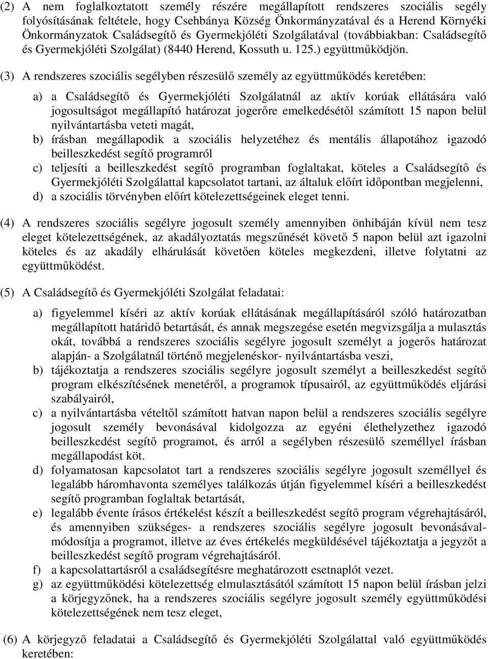 (3) A rendszeres szociális segélyben részesülő személy az együttműködés keretében: a) a Családsegítő és Gyermekjóléti Szolgálatnál az aktív korúak ellátására való jogosultságot megállapító határozat