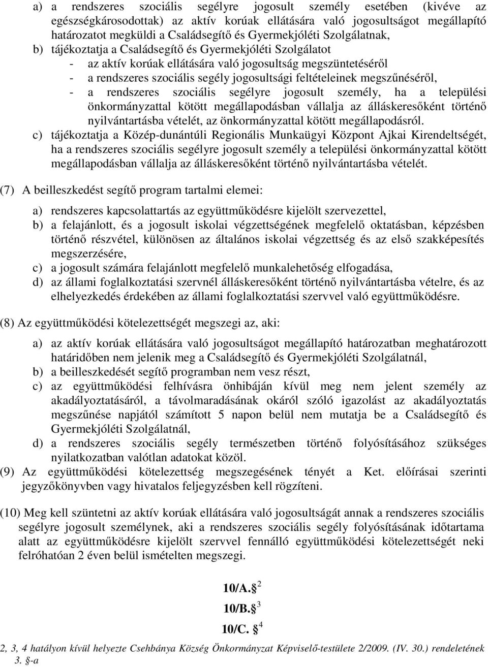 feltételeinek megszűnéséről, - a rendszeres szociális segélyre jogosult személy, ha a települési önkormányzattal kötött megállapodásban vállalja az álláskeresőként történő nyilvántartásba vételét, az