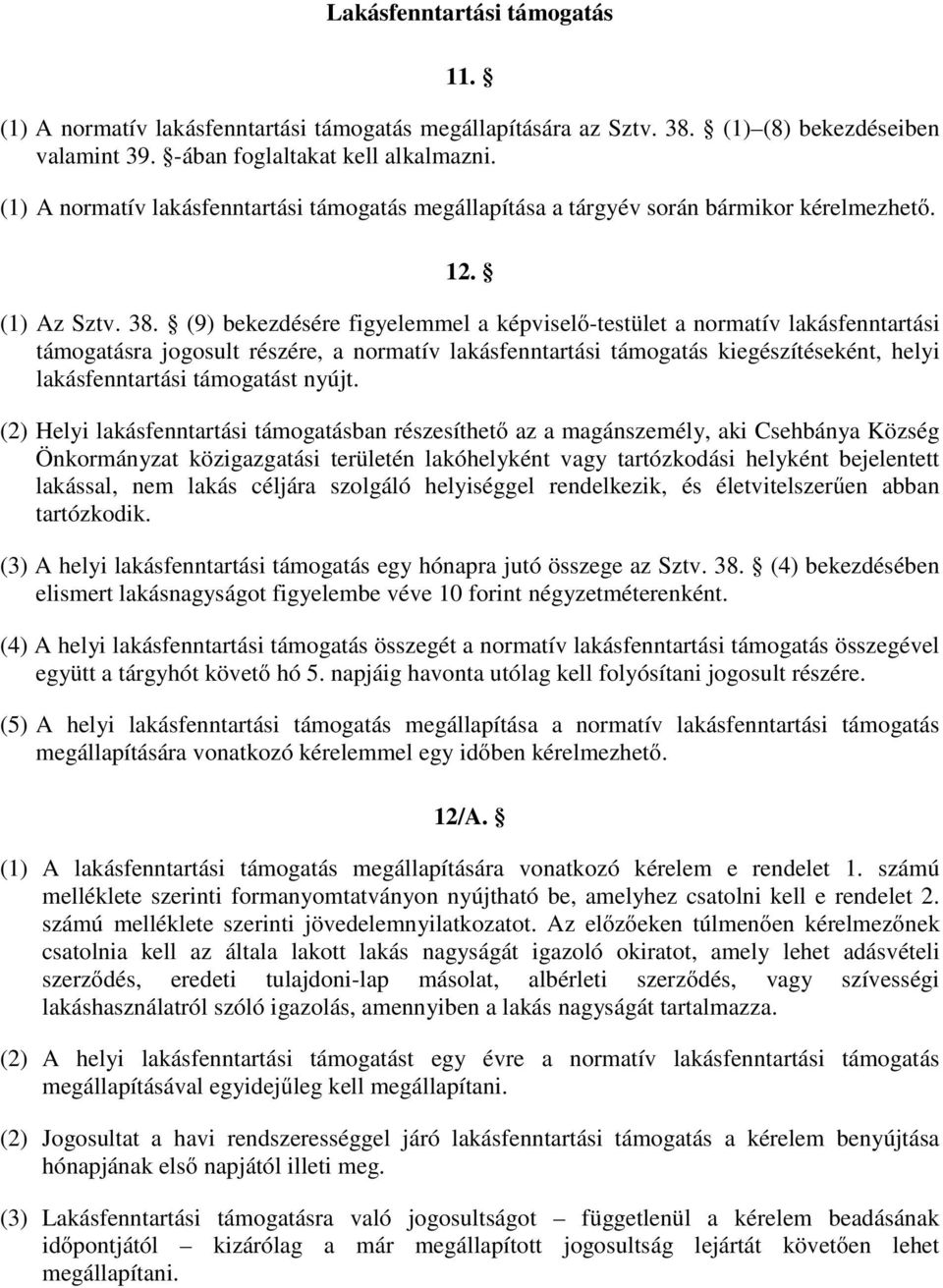 (9) bekezdésére figyelemmel a képviselő-testület a normatív lakásfenntartási támogatásra jogosult részére, a normatív lakásfenntartási támogatás kiegészítéseként, helyi lakásfenntartási támogatást