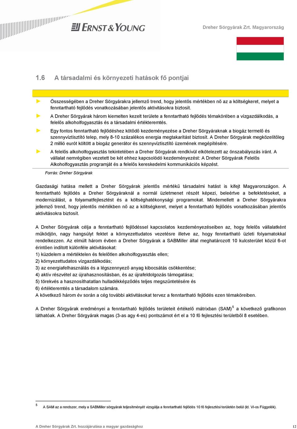 Egy fontos fenntartható fejlődéshez kötődő kezdeményezése a Dreher Sörgyáraknak a biogáz termelő és szennyvíztisztító telep, mely 8-10 százalékos energia megtakarítást biztosít.