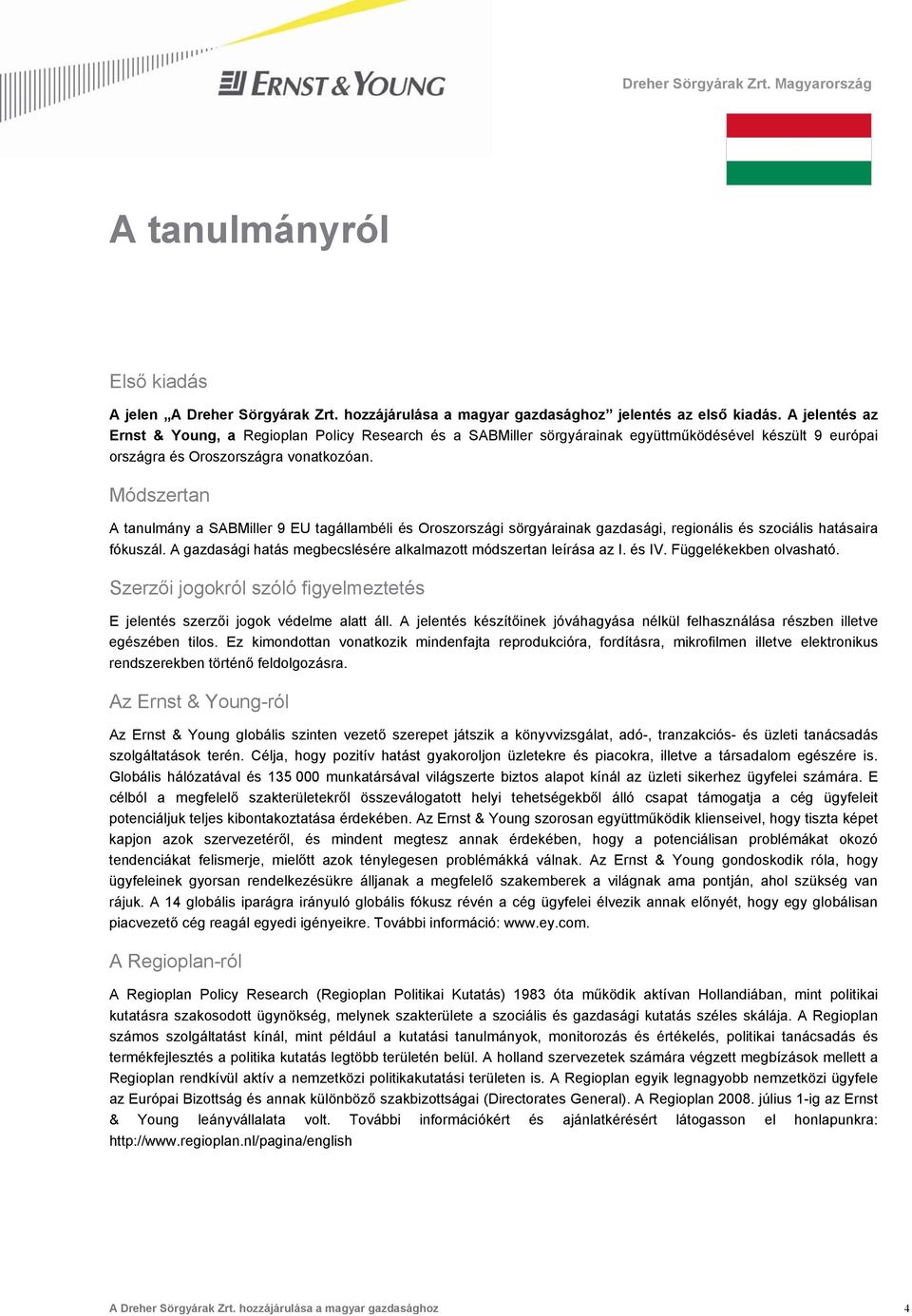 Módszertan A tanulmány a SABMiller 9 EU tagállambéli és Oroszországi sörgyárainak gazdasági, regionális és szociális hatásaira fókuszál.