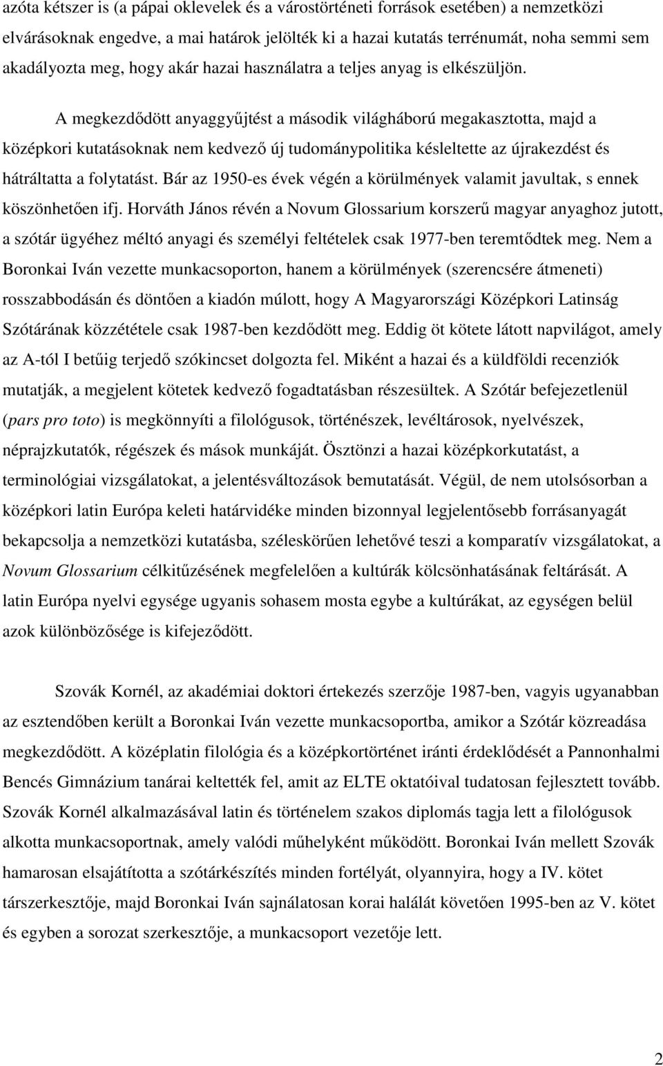 A megkezdıdött anyaggyőjtést a második világháború megakasztotta, majd a középkori kutatásoknak nem kedvezı új tudománypolitika késleltette az újrakezdést és hátráltatta a folytatást.