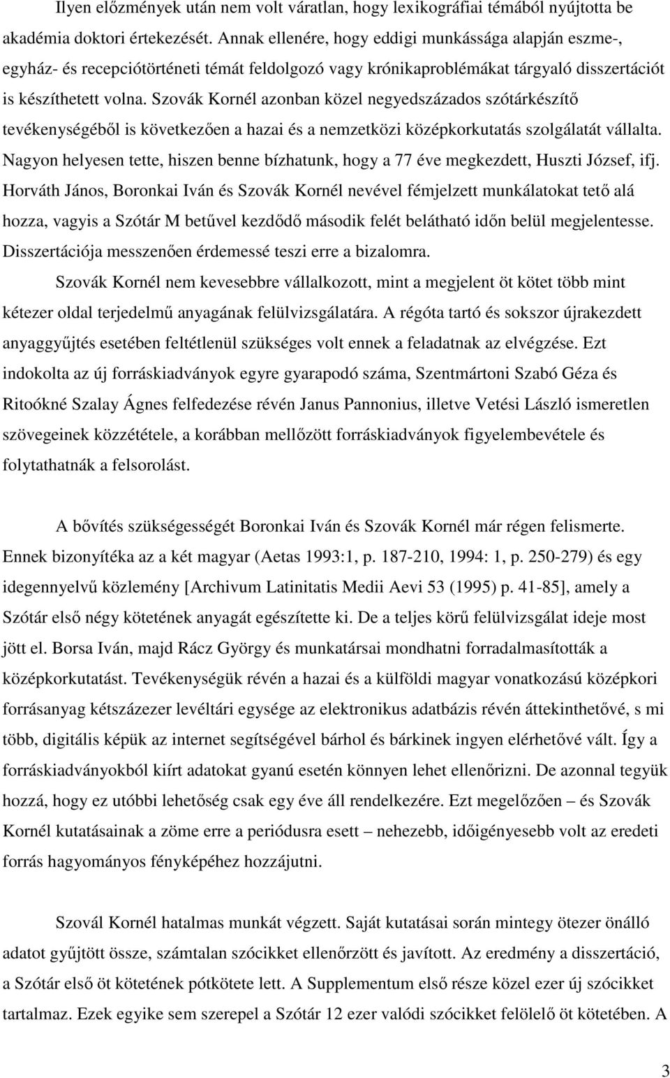 Szovák Kornél azonban közel negyedszázados szótárkészítı tevékenységébıl is következıen a hazai és a nemzetközi középkorkutatás szolgálatát vállalta.