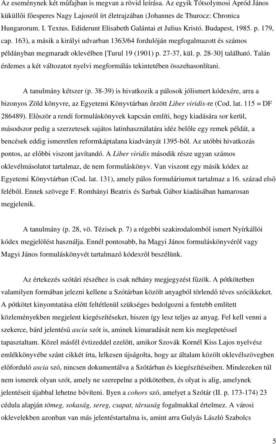 163), a másik a királyi udvarban 1363/64 fordulóján megfogalmazott és számos példányban megmaradt oklevélben [Turul 19 (1901) p. 27-37, kül. p. 28-30] található.