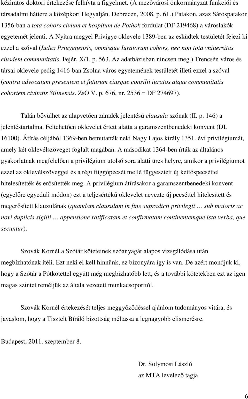 A Nyitra megyei Privigye oklevele 1389-ben az esküdtek testületét fejezi ki ezzel a szóval (Iudex Priuygnensis, omnisque Iuratorum cohors, nec non tota vniuersitas eiusdem communitatis. Fejér, X/1. p.