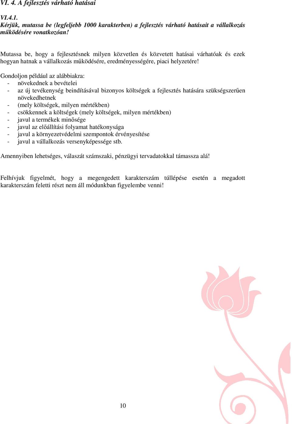 Gondoljon például az alábbiakra: - növekednek a bevételei - az új tevékenység beindításával bizonyos költségek a fejlesztés hatására szükségszerűen növekedhetnek - (mely költségek, milyen mértékben)