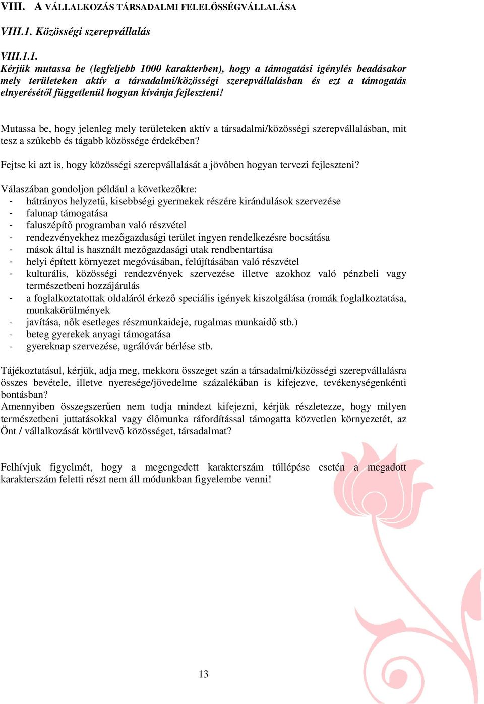 1. Kérjük mutassa be (legfeljebb 1000 karakterben), hogy a támogatási igénylés beadásakor mely területeken aktív a társadalmi/közösségi szerepvállalásban és ezt a támogatás elnyerésétől függetlenül