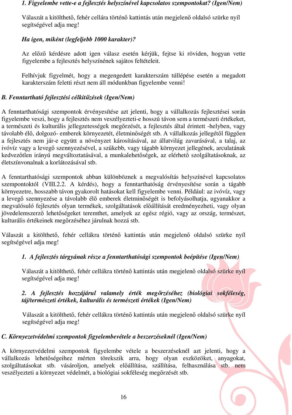 Az előző kérdésre adott igen válasz esetén kérjük, fejtse ki röviden, hogyan vette figyelembe a fejlesztés helyszínének sajátos feltételeit. B.