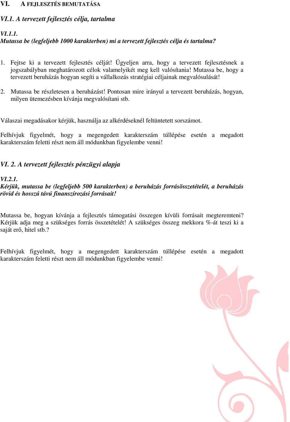 Mutassa be, hogy a tervezett beruházás hogyan segíti a vállalkozás stratégiai céljainak megvalósulását! 2. Mutassa be részletesen a beruházást!