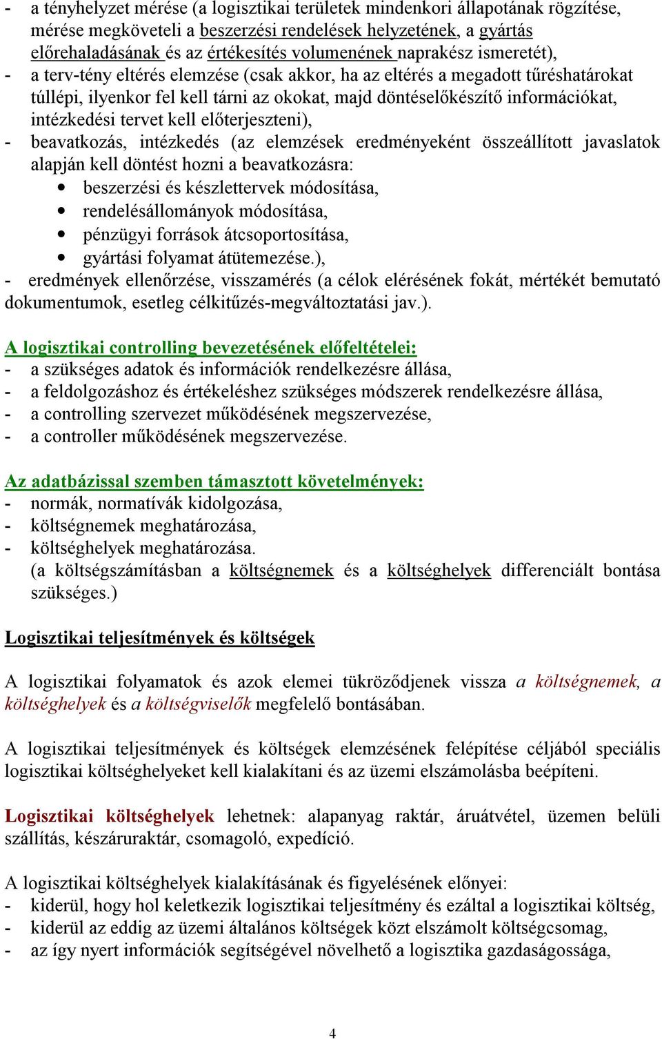 tervet kell előterjeszteni), - beavatkozás, intézkedés (az elemzések eredményeként összeállított javaslatok alapján kell döntést hozni a beavatkozásra: beszerzési és készlettervek módosítása,