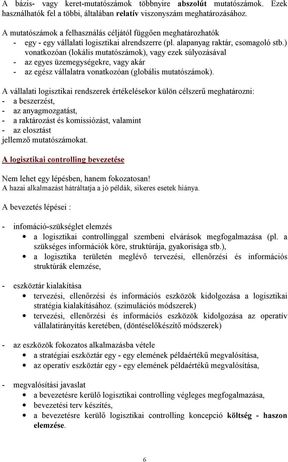 ) vonatkozóan (lokális mutatószámok), vagy ezek súlyozásával - az egyes üzemegységekre, vagy akár - az egész vállalatra vonatkozóan (globális mutatószámok).