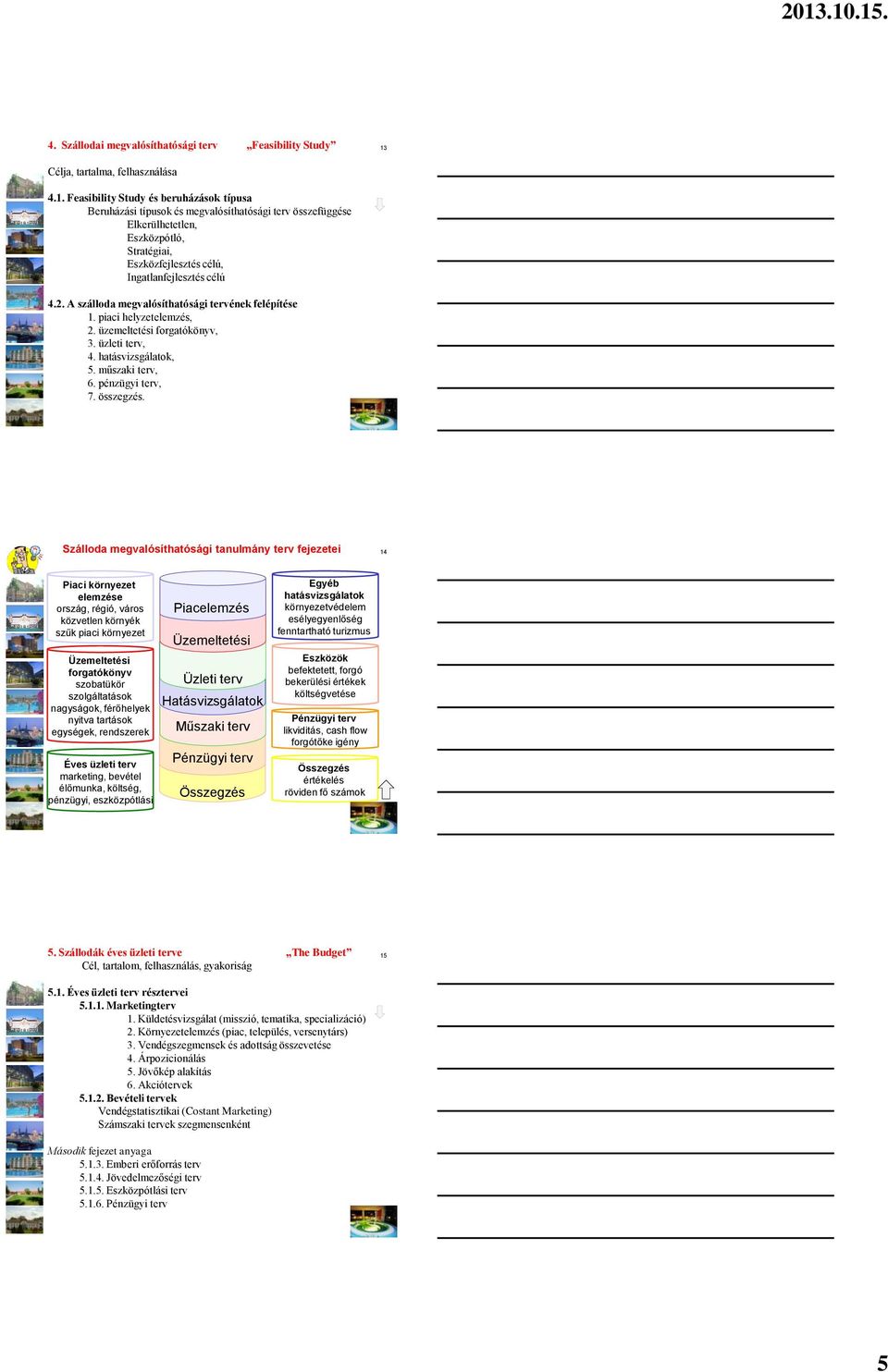 Feasibility Study és beruházások típusa Beruházási típusok és megvalósíthatósági terv összefüggése Elkerülhetetlen, Eszközpótló, Stratégiai, Eszközfejlesztés célú, Ingatlanfejlesztés célú 4.2.