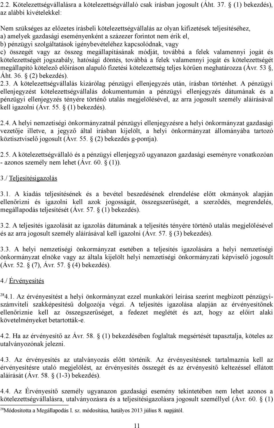 el, b) pénzügyi szolgáltatások igénybevételéhez kapcsolódnak, vagy c) összegét vagy az összeg megállapításának módját, továbbá a felek valamennyi jogát és kötelezettségét jogszabály, hatósági döntés,