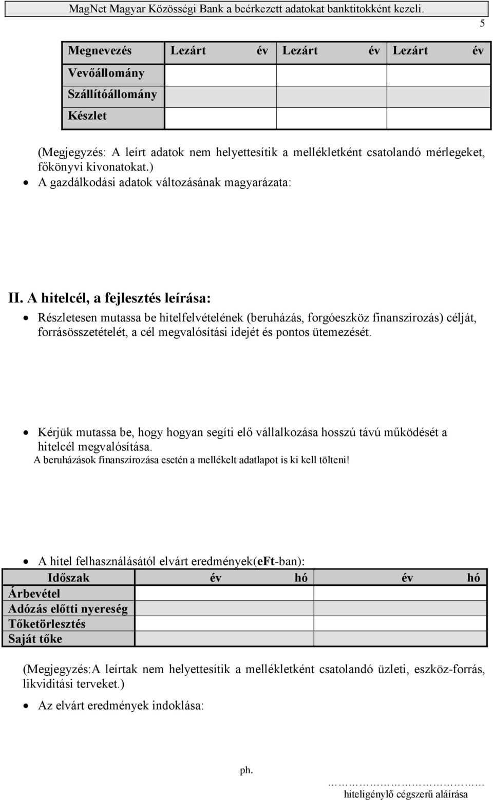 A hitelcél, a fejlesztés leírása: Részletesen mutassa be hitelfelvételének (beruházás, forgóeszköz finanszírozás) célját, forrásösszetételét, a cél megvalósítási idejét és pontos ütemezését.