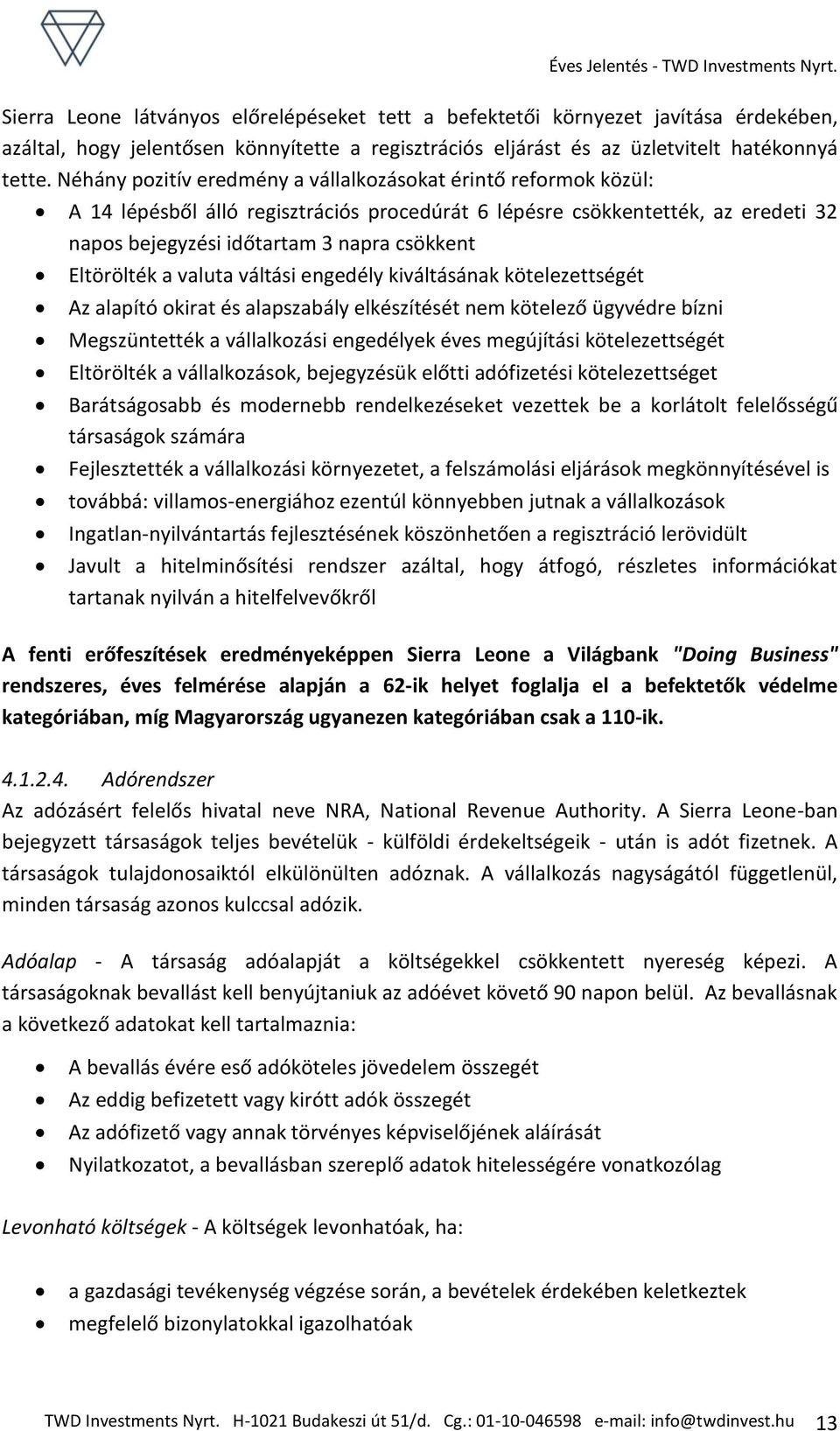 Eltörölték a valuta váltási engedély kiváltásának kötelezettségét Az alapító okirat és alapszabály elkészítését nem kötelező ügyvédre bízni Megszüntették a vállalkozási engedélyek éves megújítási