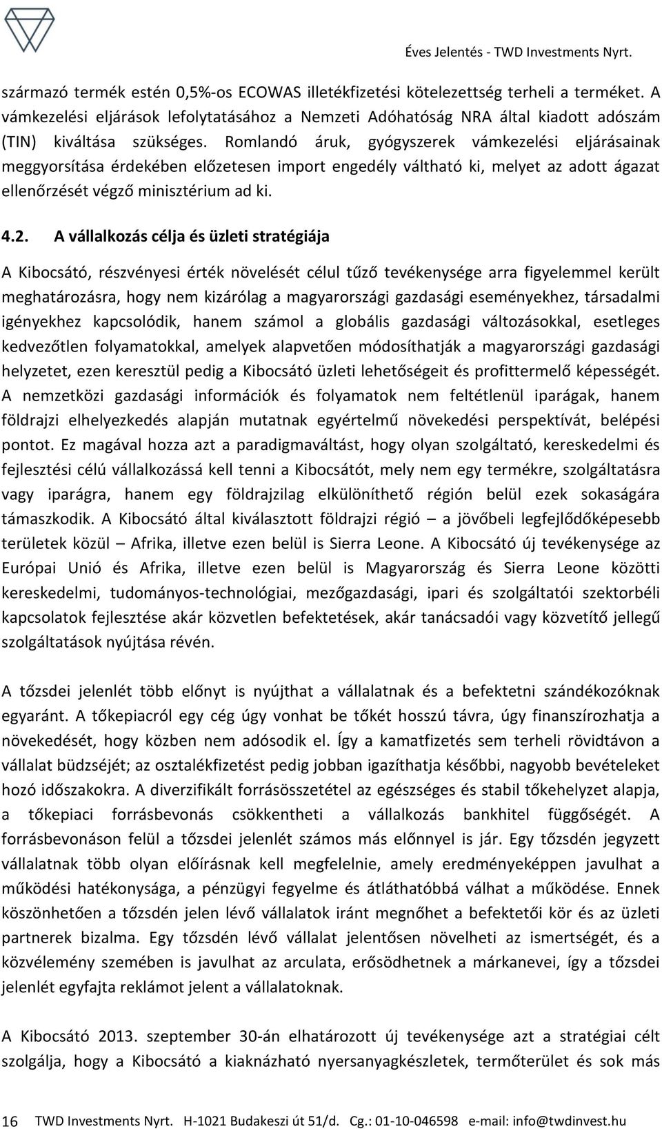 A vállalkozás célja és üzleti stratégiája A Kibocsátó, részvényesi érték növelését célul tűző tevékenysége arra figyelemmel került meghatározásra, hogy nem kizárólag a magyarországi gazdasági