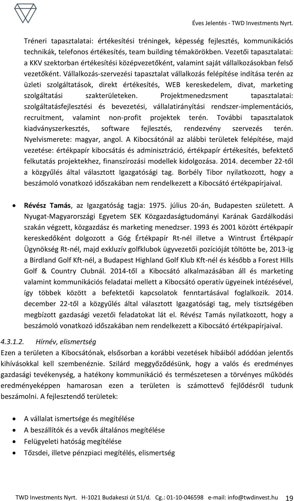 Vállalkozás-szervezési tapasztalat vállalkozás felépítése indítása terén az üzleti szolgáltatások, direkt értékesítés, WEB kereskedelem, divat, marketing szolgáltatási szakterületeken.