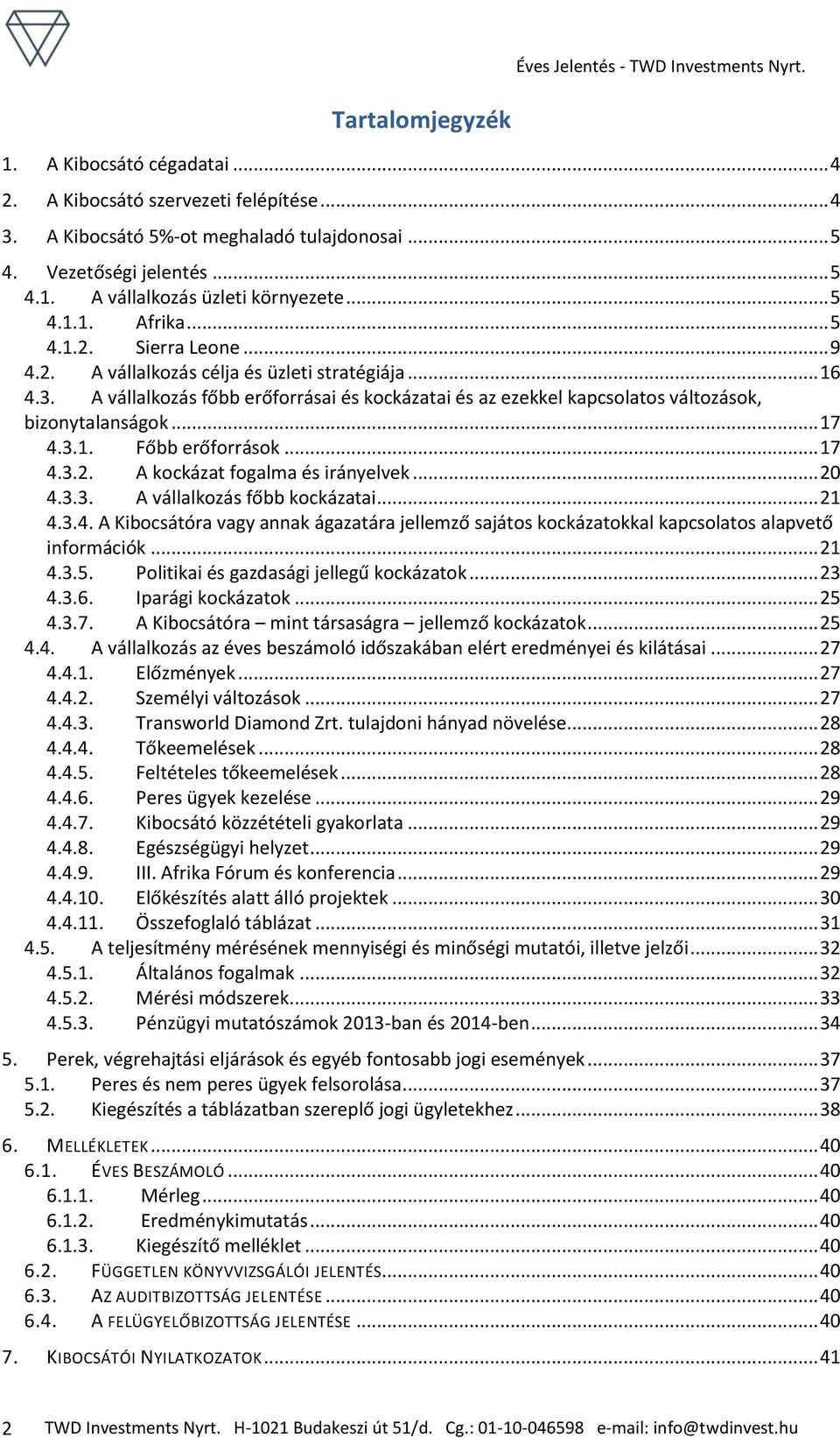 A vállalkozás főbb erőforrásai és kockázatai és az ezekkel kapcsolatos változások, bizonytalanságok... 17 4.3.1. Főbb erőforrások... 17 4.3.2. A kockázat fogalma és irányelvek... 20 4.3.3. A vállalkozás főbb kockázatai.