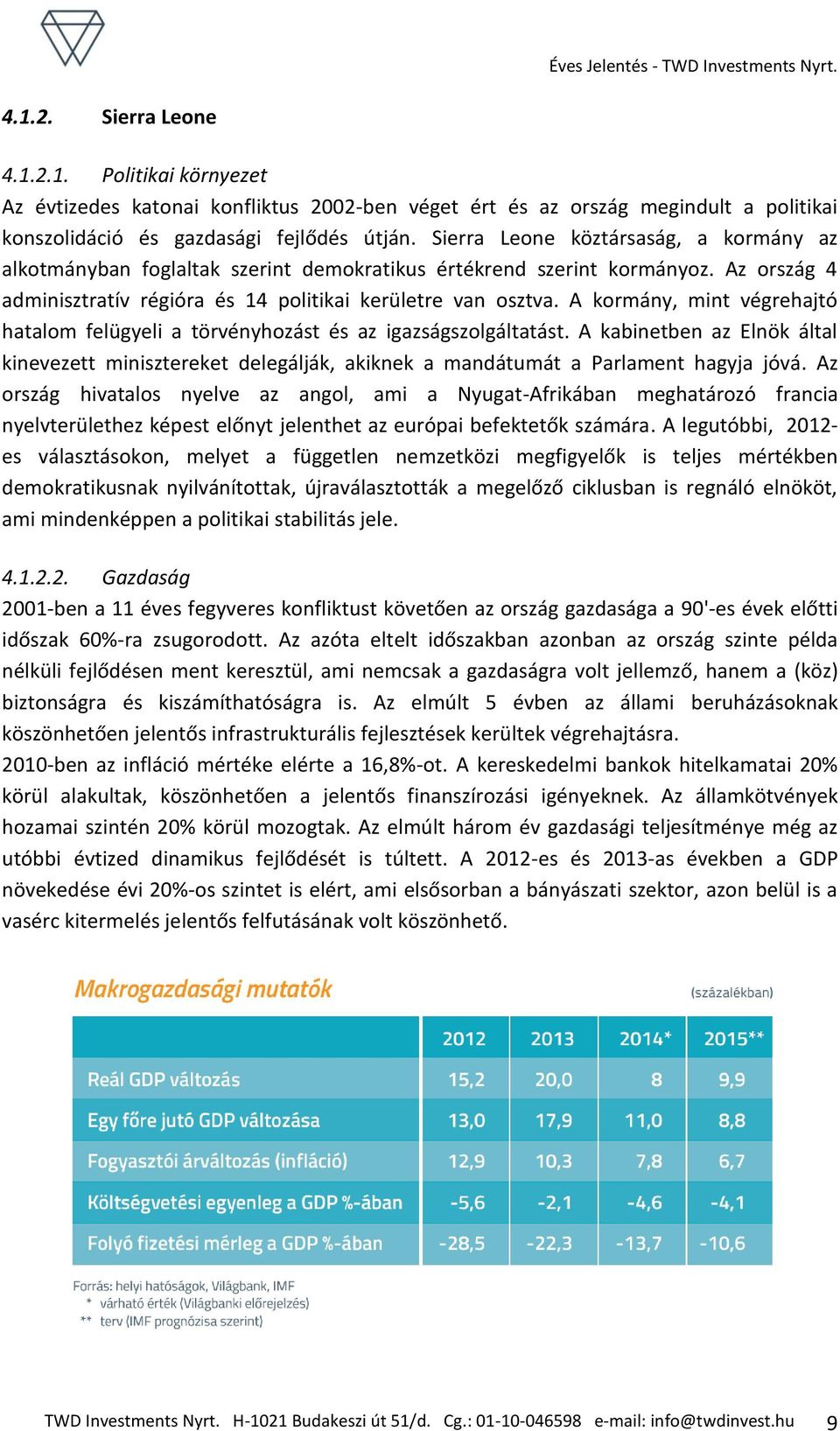 A kormány, mint végrehajtó hatalom felügyeli a törvényhozást és az igazságszolgáltatást. A kabinetben az Elnök által kinevezett minisztereket delegálják, akiknek a mandátumát a Parlament hagyja jóvá.