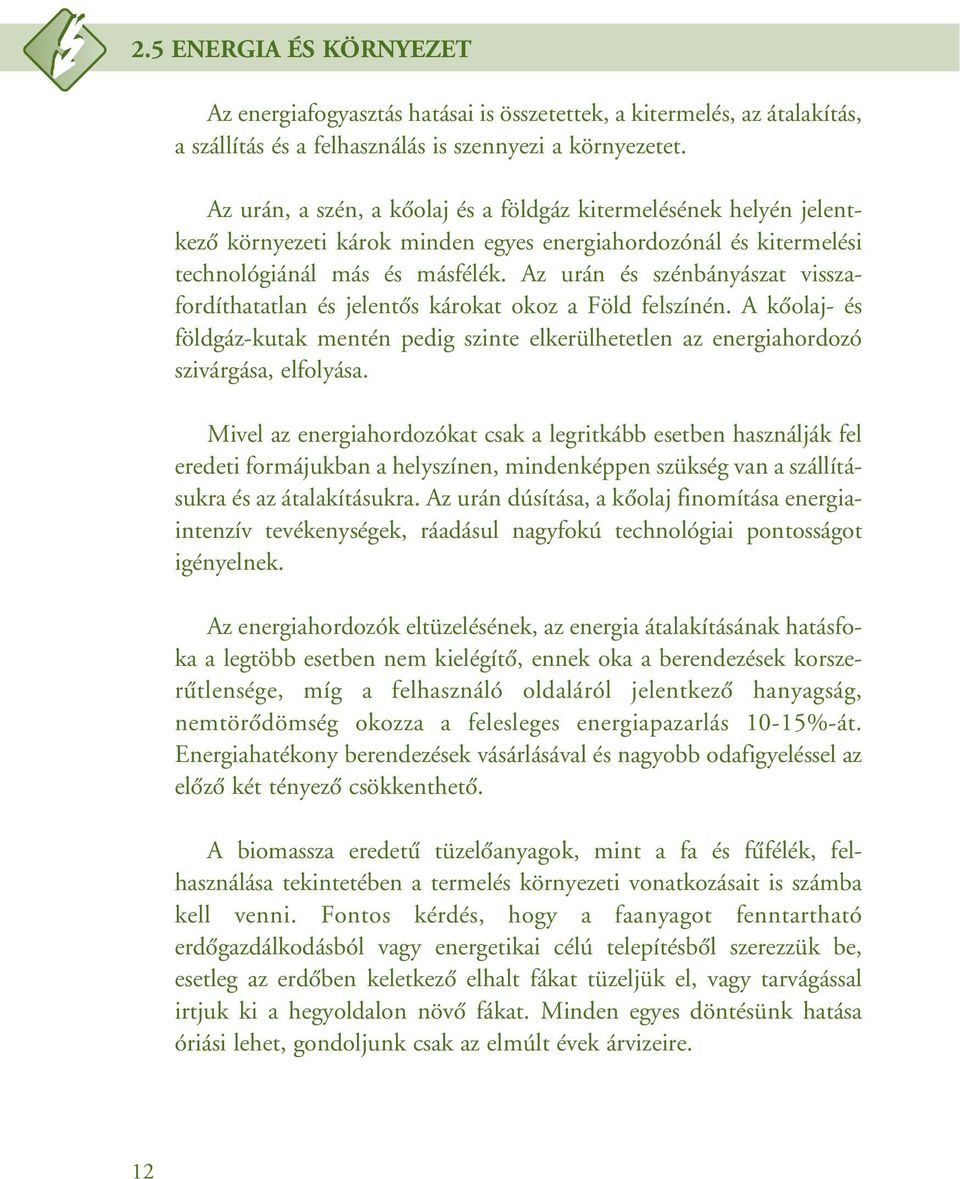 Az urán és szénbányászat visszafordíthatatlan és jelentôs károkat okoz a Föld felszínén. A kôolaj- és földgáz-kutak mentén pedig szinte elkerülhetetlen az energiahordozó szivárgása, elfolyása.