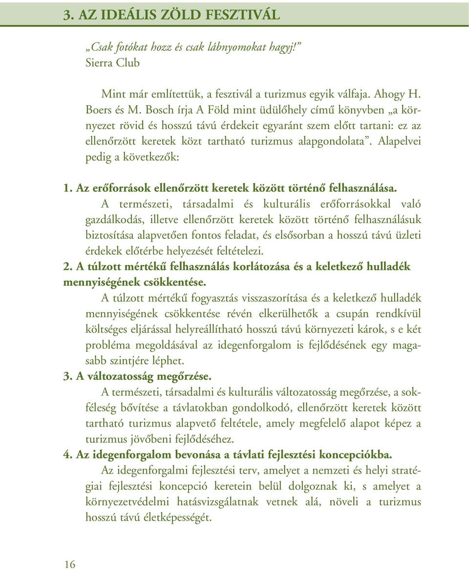 Alapelvei pedig a következôk: 1. Az erôforrások ellenôrzött keretek között történô felhasználása.