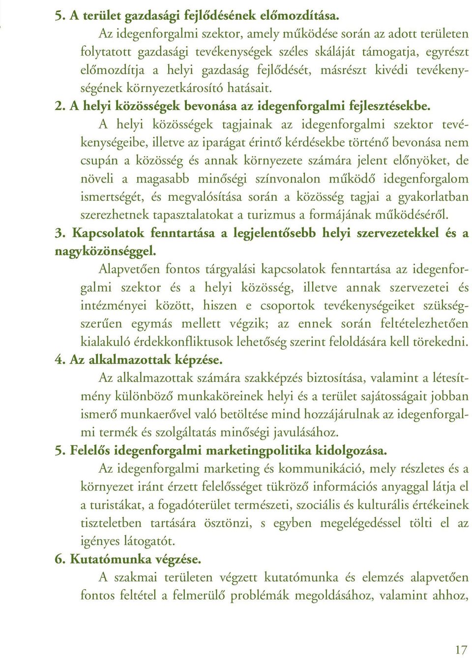 tevékenységének környezetkárosító hatásait. 2. A helyi közösségek bevonása az idegenforgalmi fejlesztésekbe.