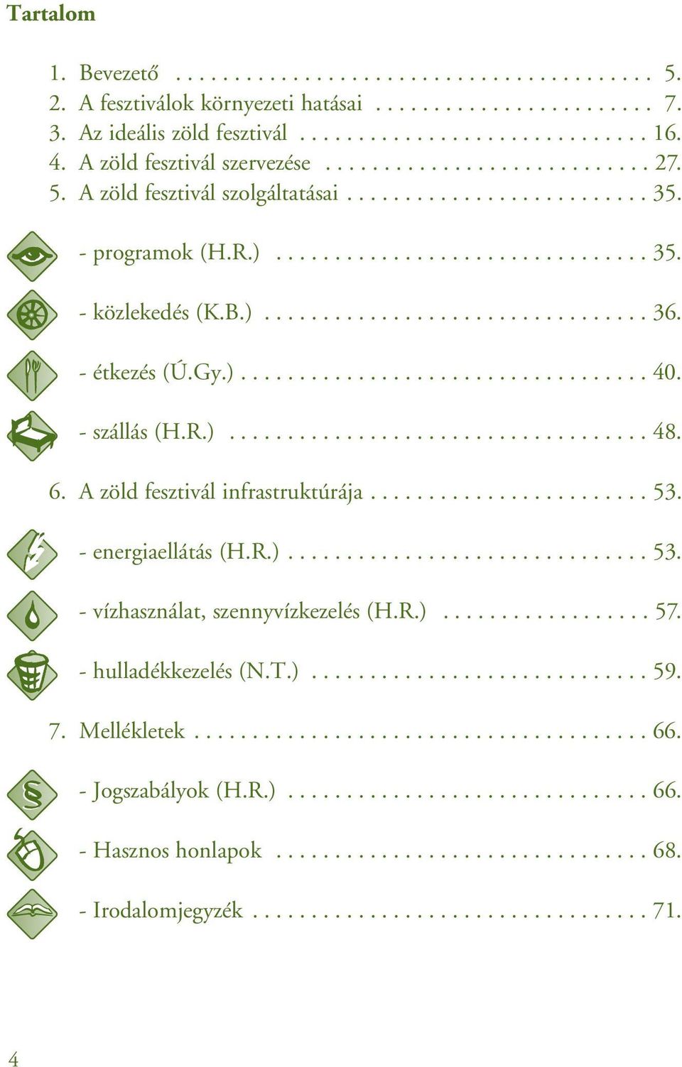 - étkezés (Ú.Gy.)................................... 40. - szállás (H.R.).................................... 48. 6. A zöld fesztivál infrastruktúrája........................ 53. - energiaellátás (H.