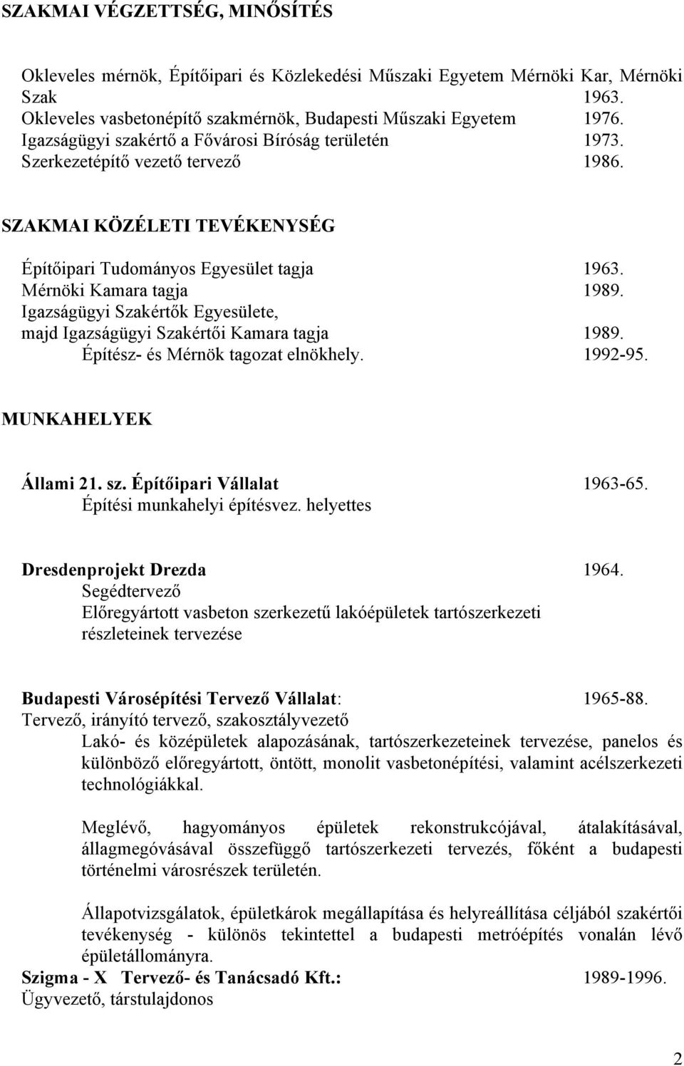 Igazságügyi Szakértők Egyesülete, majd Igazságügyi Szakértői Kamara tagja 1989. Építész- és Mérnök tagozat elnökhely. 1992-95. MUNKAHELYEK Állami 21. sz. Építőipari Vállalat 1963-65.