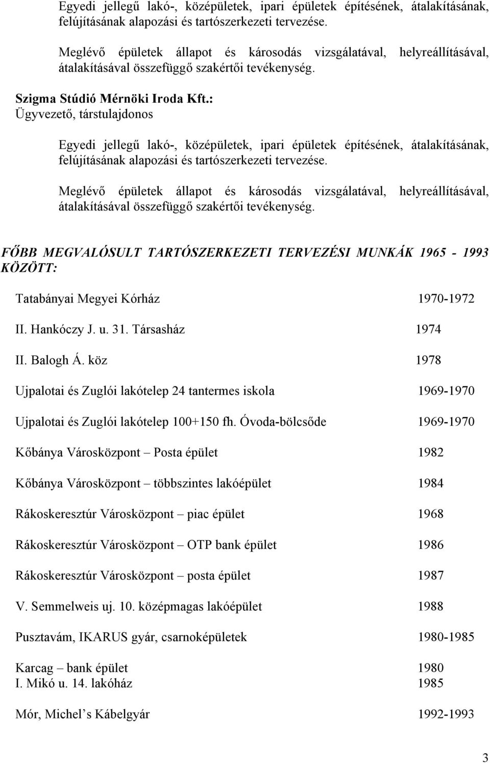 : Ügyvezető, társtulajdonos  Meglévő épületek állapot és károsodás vizsgálatával, helyreállításával, átalakításával összefüggő szakértői tevékenység.