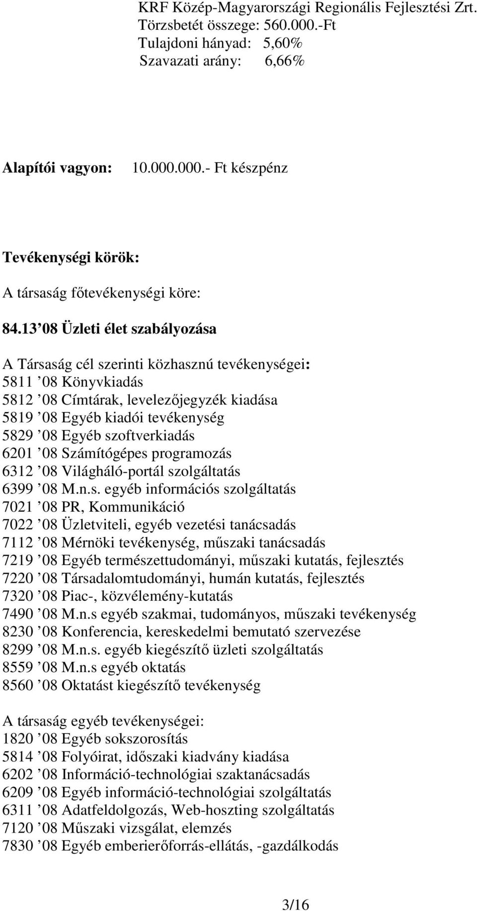 13 8 Üzleti élet szabályozása A Társaság cél szerinti közhasznú tevékenységei: 5811 8 Könyvkiadás 5812 8 Címtárak, levelezıjegyzék kiadása 5819 8 Egyéb kiadói tevékenység 5829 8 Egyéb szoftverkiadás