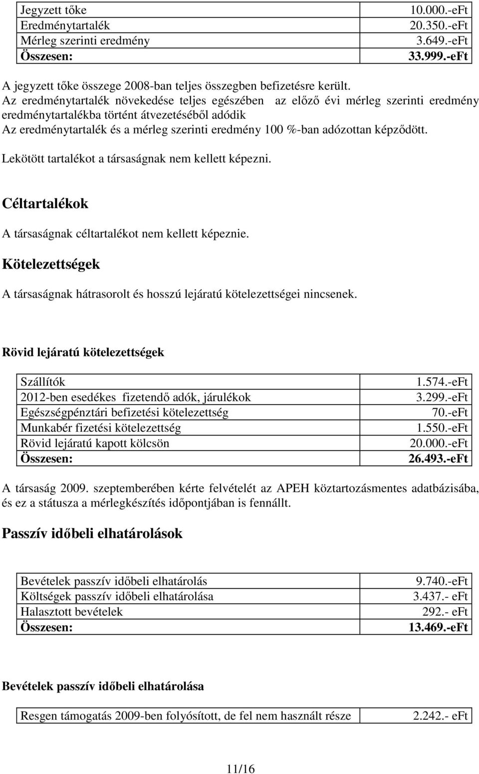 adózottan képzıdött. Lekötött tartalékot a társaságnak nem kellett képezni. Céltartalékok A társaságnak céltartalékot nem kellett képeznie.