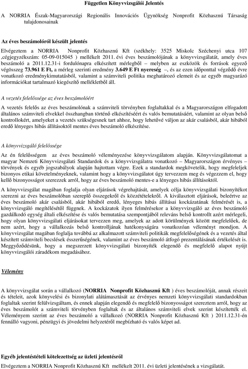 31-i fordulónapra elkészített mérlegből melyben az eszközök és források egyező végösszeg 73.961 E Ft, a mérleg szerinti eredmény 3.