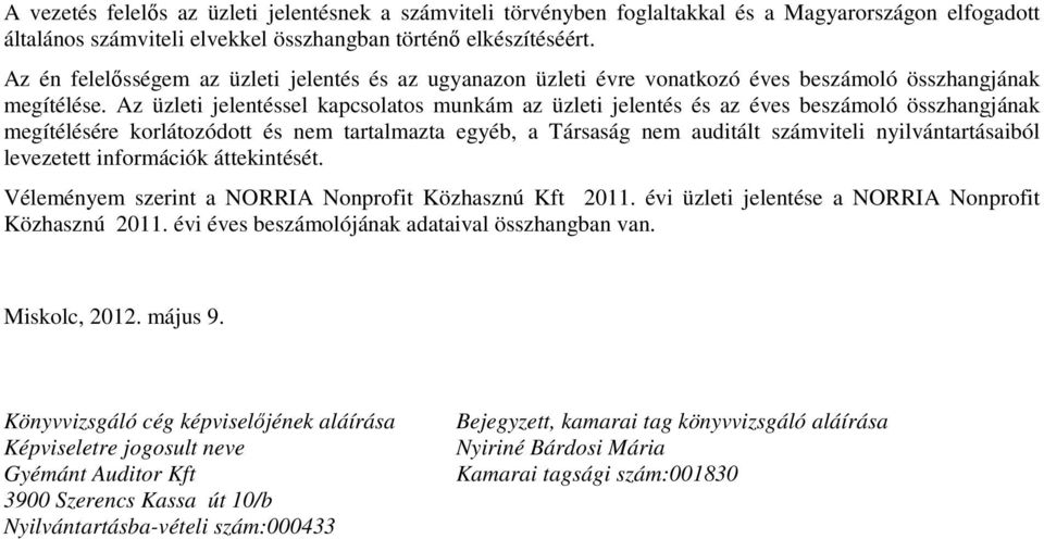 Az üzleti jelentéssel kapcsolatos munkám az üzleti jelentés és az éves beszámoló összhangjának megítélésére korlátozódott és nem tartalmazta egyéb, a Társaság nem auditált számviteli