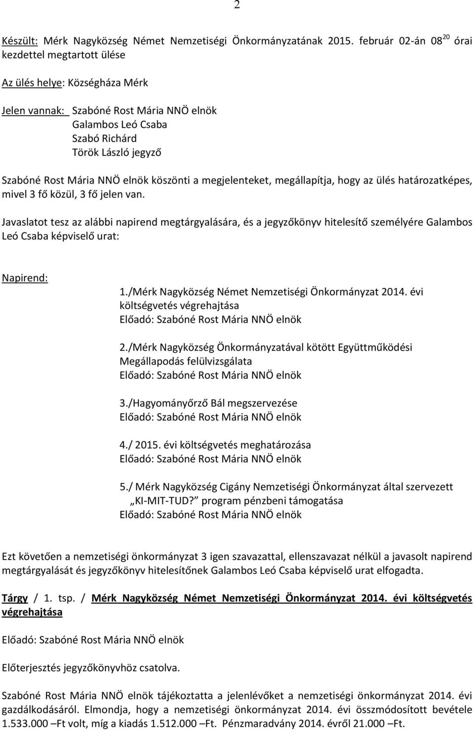 NNÖ elnök köszönti a megjelenteket, megállapítja, hogy az ülés határozatképes, mivel 3 fő közül, 3 fő jelen van.