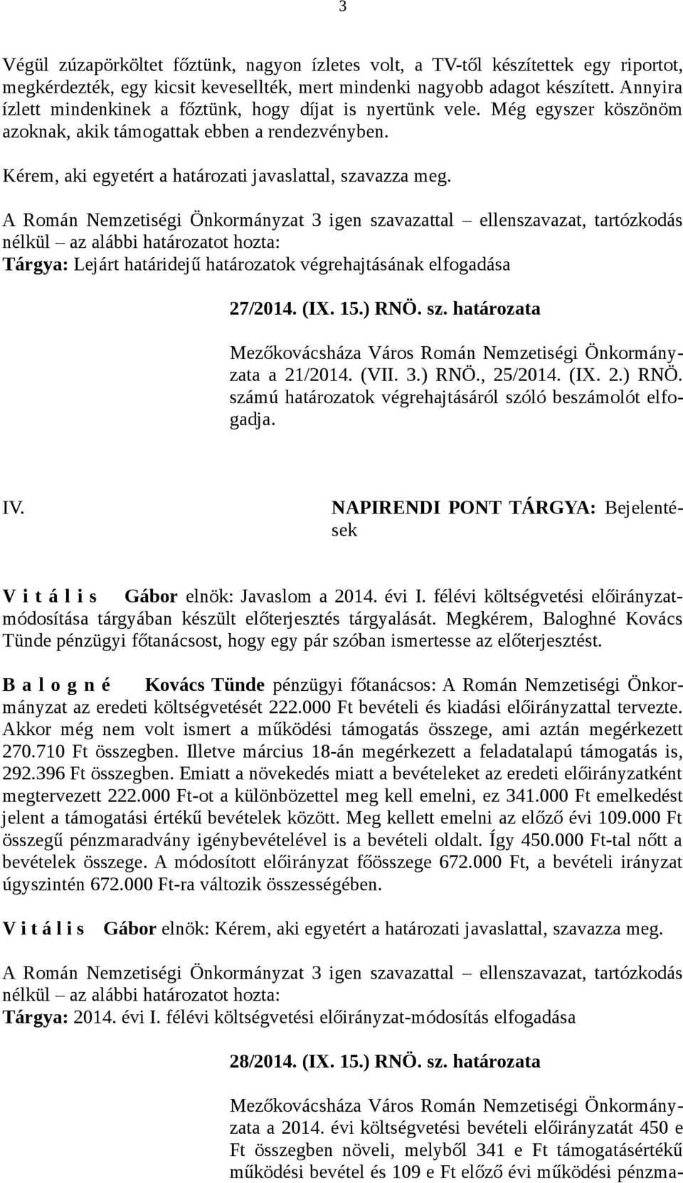 nélkül az alábbi határozatot hozta: Tárgya: Lejárt határidejű határozatok végrehajtásának elfogadása 27/2014. (IX. 15.) RNÖ. sz.