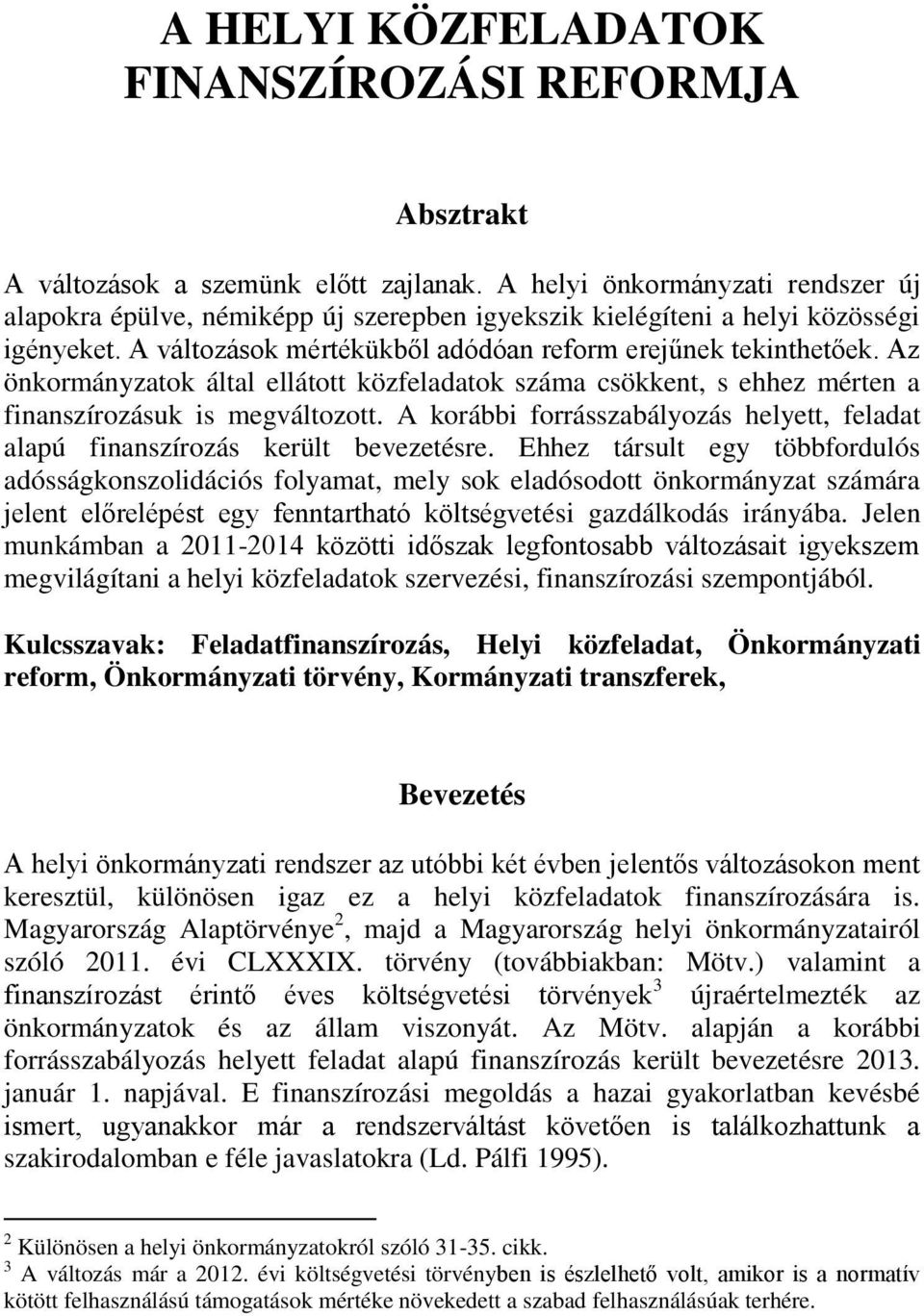 Az önkormányzatok által ellátott közfeladatok száma csökkent, s ehhez mérten a finanszírozásuk is megváltozott. A korábbi forrásszabályozás helyett, feladat alapú finanszírozás került bevezetésre.