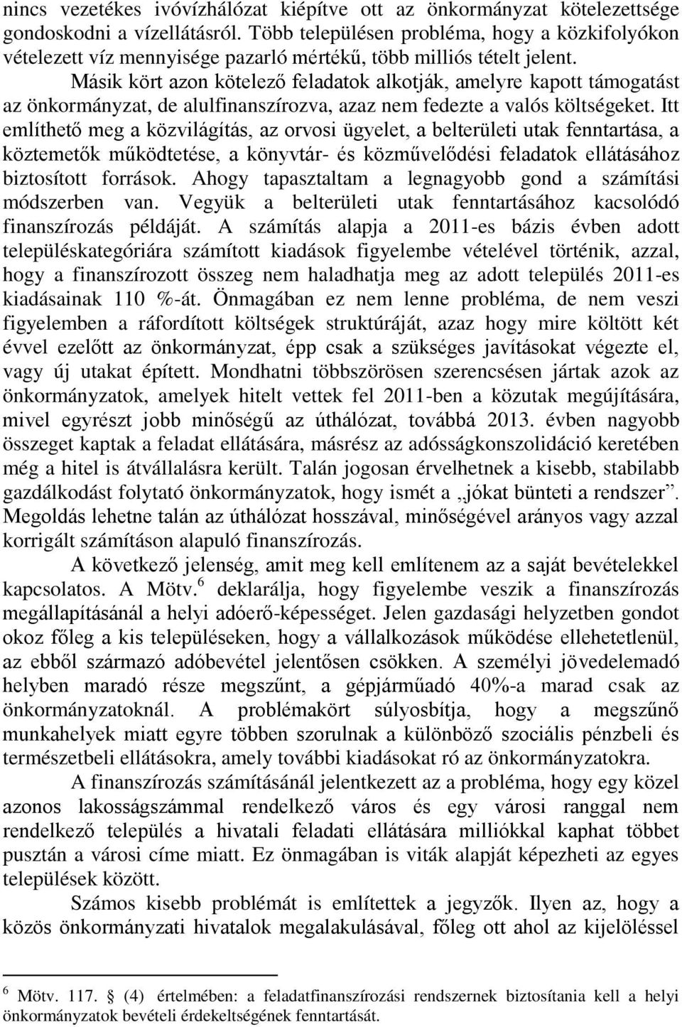 Másik kört azon kötelező feladatok alkotják, amelyre kapott támogatást az önkormányzat, de alulfinanszírozva, azaz nem fedezte a valós költségeket.