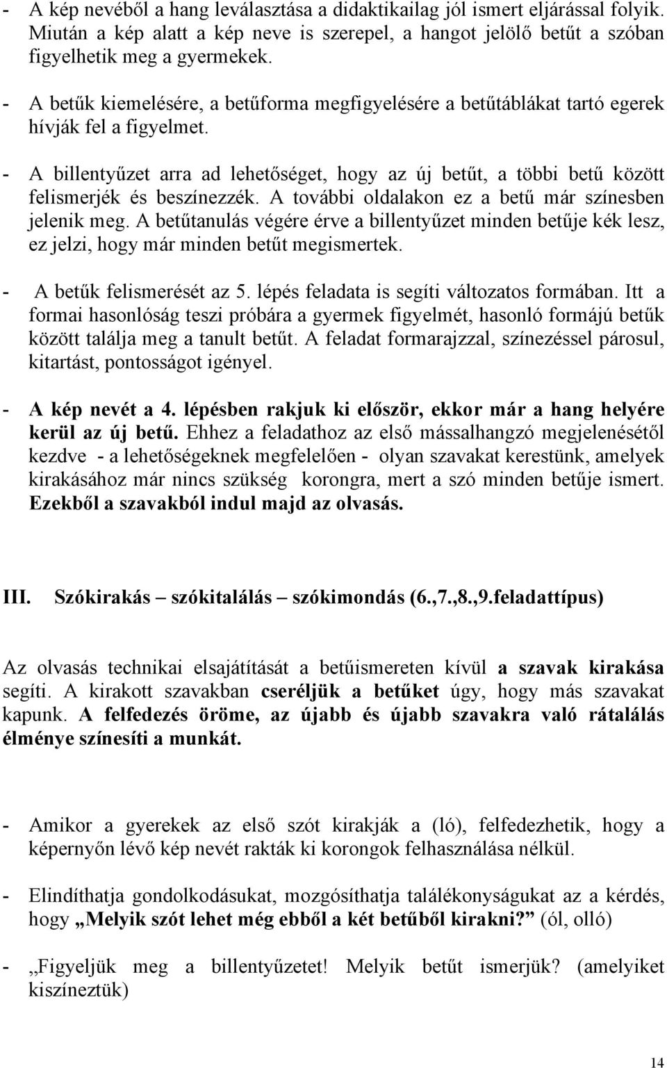 - A billentyűzet arra ad lehetőséget, hogy az új betűt, a többi betű között felismerjék és beszínezzék. A további oldalakon ez a betű már színesben jelenik meg.