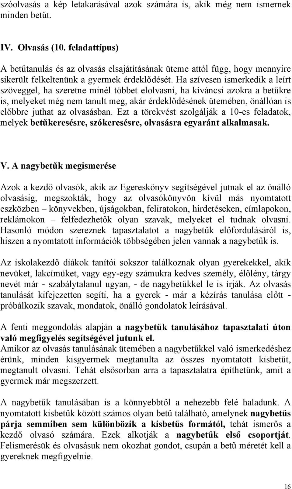 Ha szívesen ismerkedik a leírt szöveggel, ha szeretne minél többet elolvasni, ha kíváncsi azokra a betűkre is, melyeket még nem tanult meg, akár érdeklődésének ütemében, önállóan is előbbre juthat az