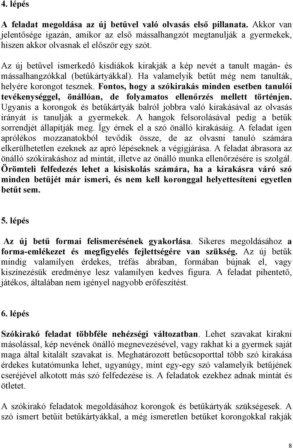 Fontos, hogy a szókirakás minden esetben tanulói tevékenységgel, önállóan, de folyamatos ellenőrzés mellett történjen.