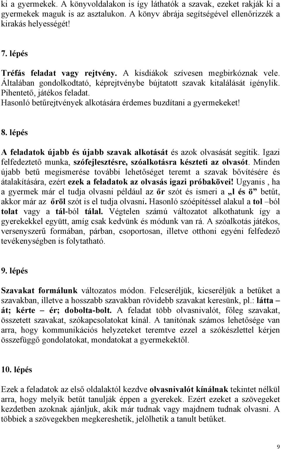 Hasonló betűrejtvények alkotására érdemes buzdítani a gyermekeket! 8. lépés A feladatok újabb és újabb szavak alkotását és azok olvasását segítik.