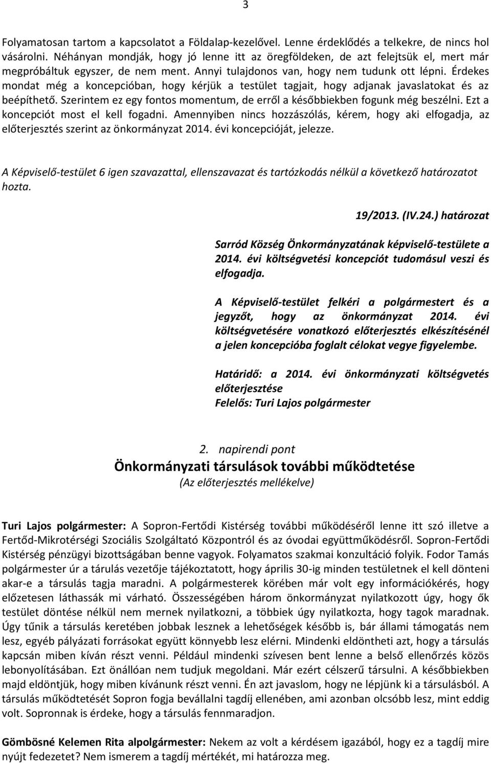 Érdekes mondat még a koncepcióban, hogy kérjük a testület tagjait, hogy adjanak javaslatokat és az beépíthető. Szerintem ez egy fontos momentum, de erről a későbbiekben fogunk még beszélni.