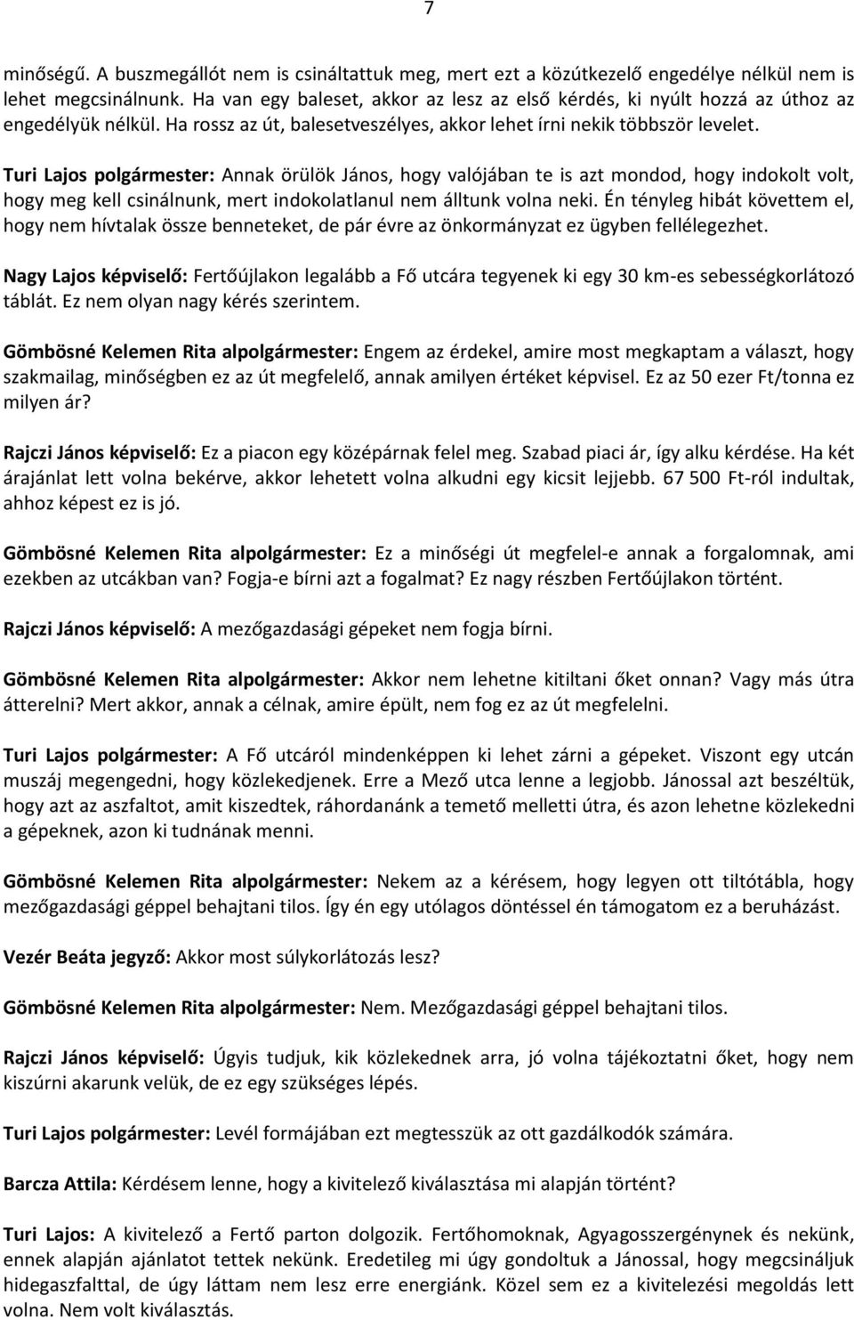 Turi Lajos polgármester: Annak örülök János, hogy valójában te is azt mondod, hogy indokolt volt, hogy meg kell csinálnunk, mert indokolatlanul nem álltunk volna neki.